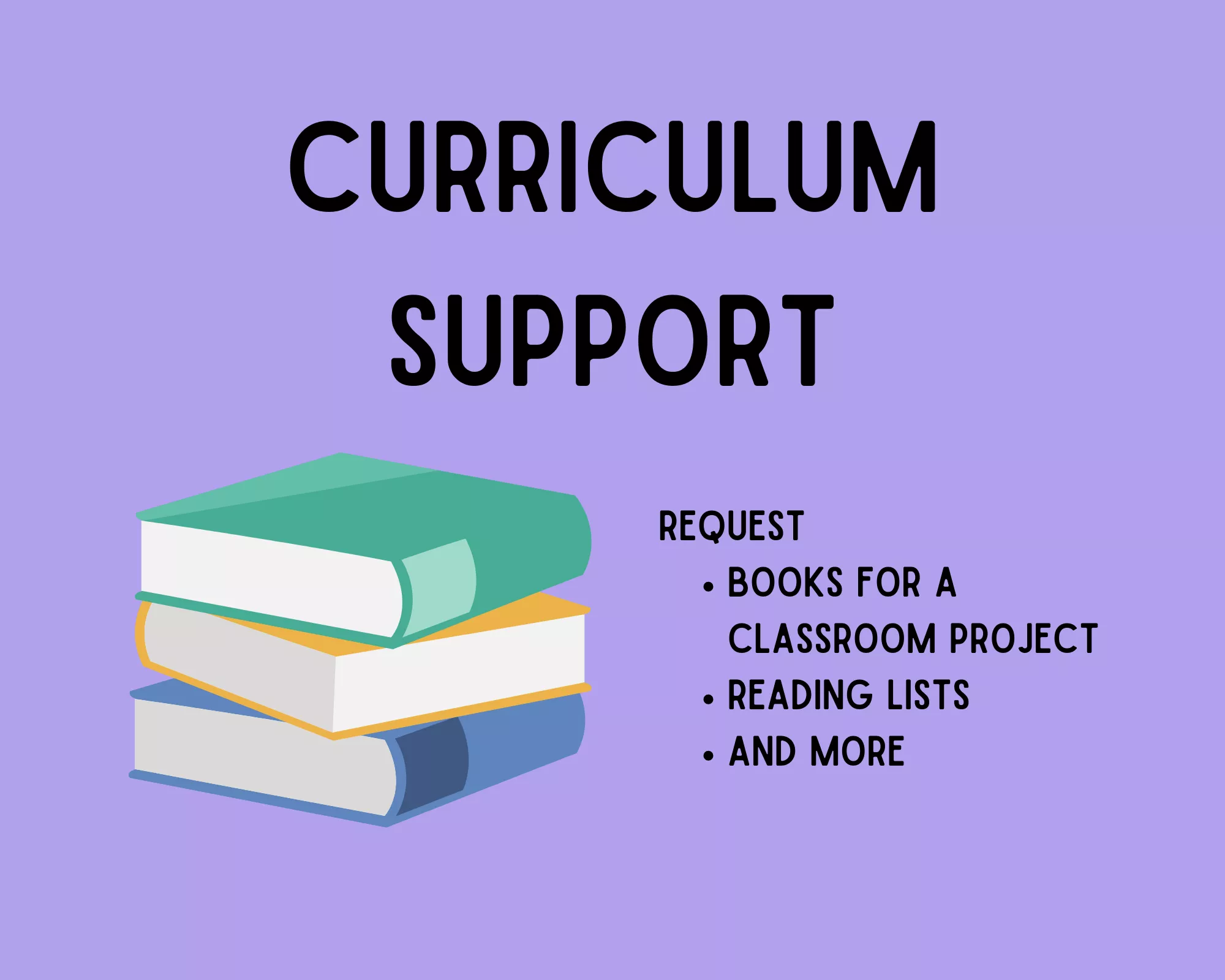 Curriculum Support. Request books for a classroom project, reading lists, and more.