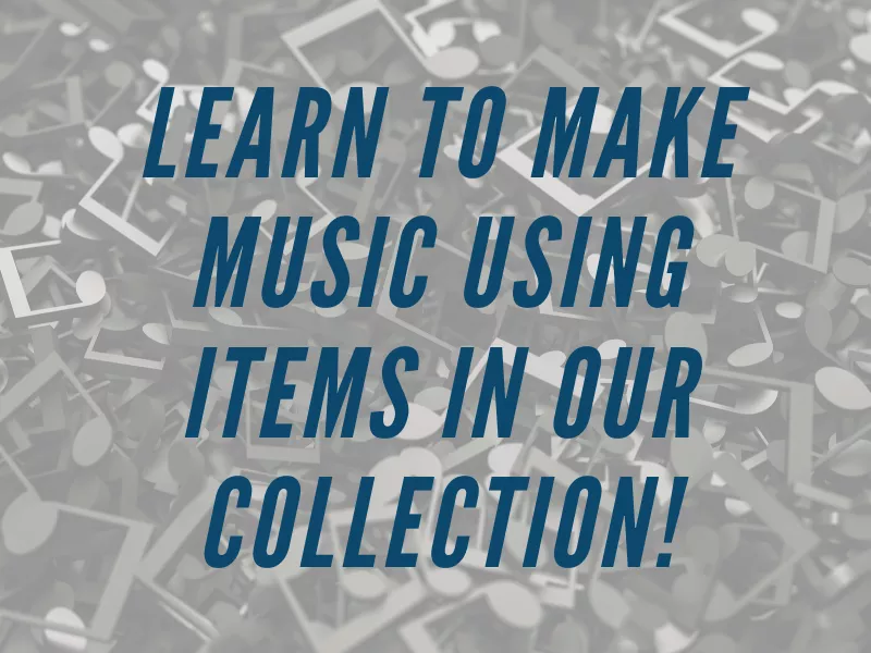 Learn to make music using items from our collection